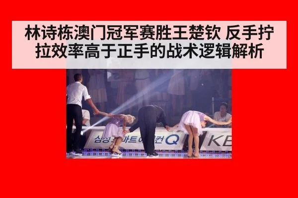 林诗栋澳门冠军赛胜王楚钦 反手拧拉效率高于正手的战术逻辑解析 | j9 game